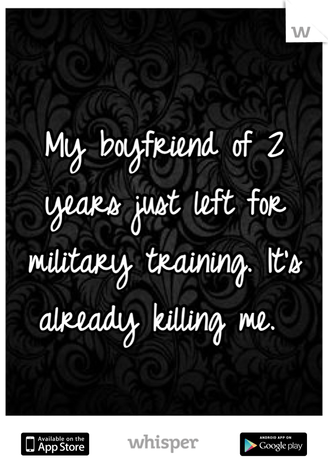 My boyfriend of 2 years just left for military training. It's already killing me. 