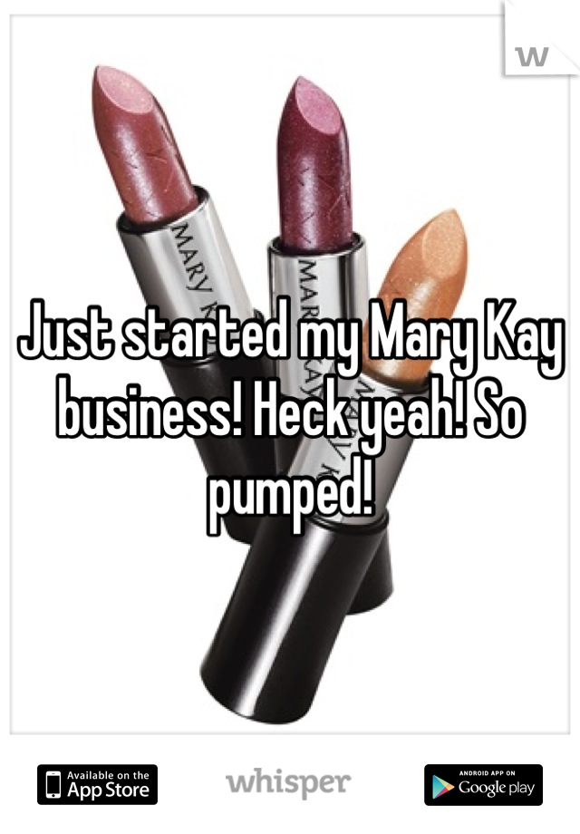 Just started my Mary Kay business! Heck yeah! So pumped!