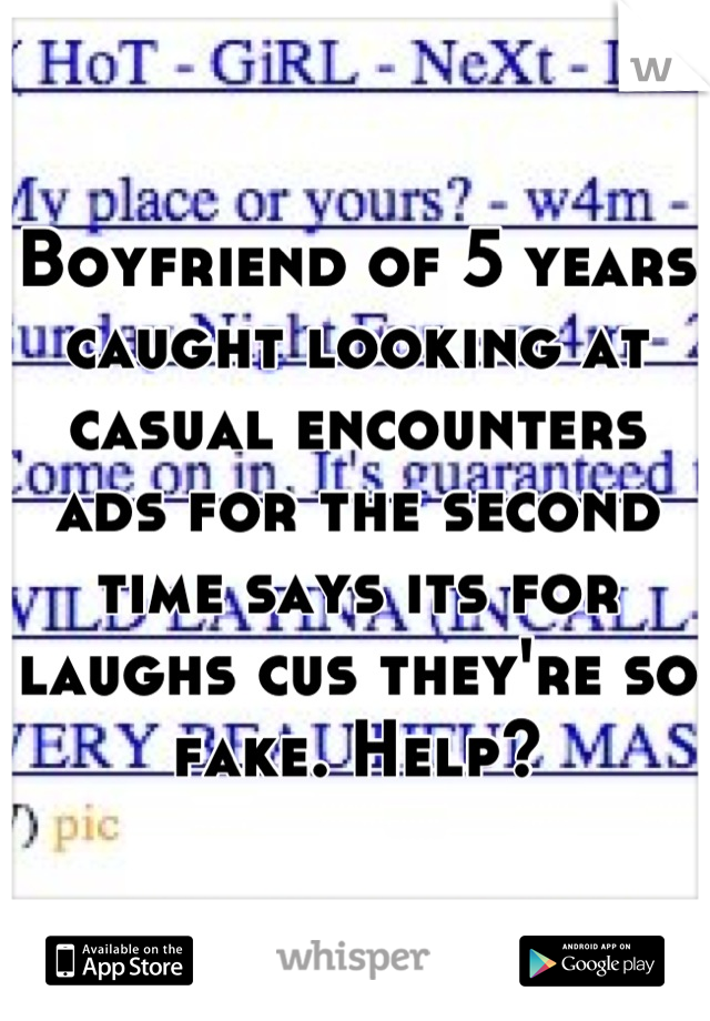 Boyfriend of 5 years caught looking at casual encounters ads for the second time says its for laughs cus they're so fake. Help?