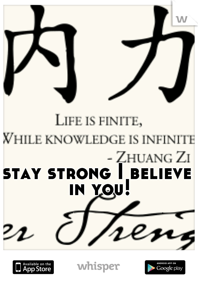 stay strong I believe in you!
