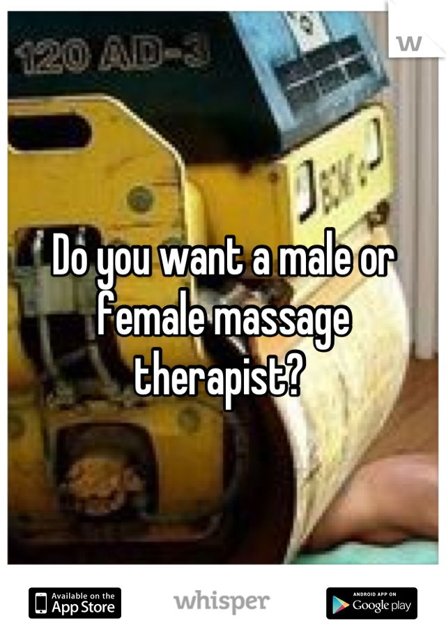 Do you want a male or female massage therapist? 