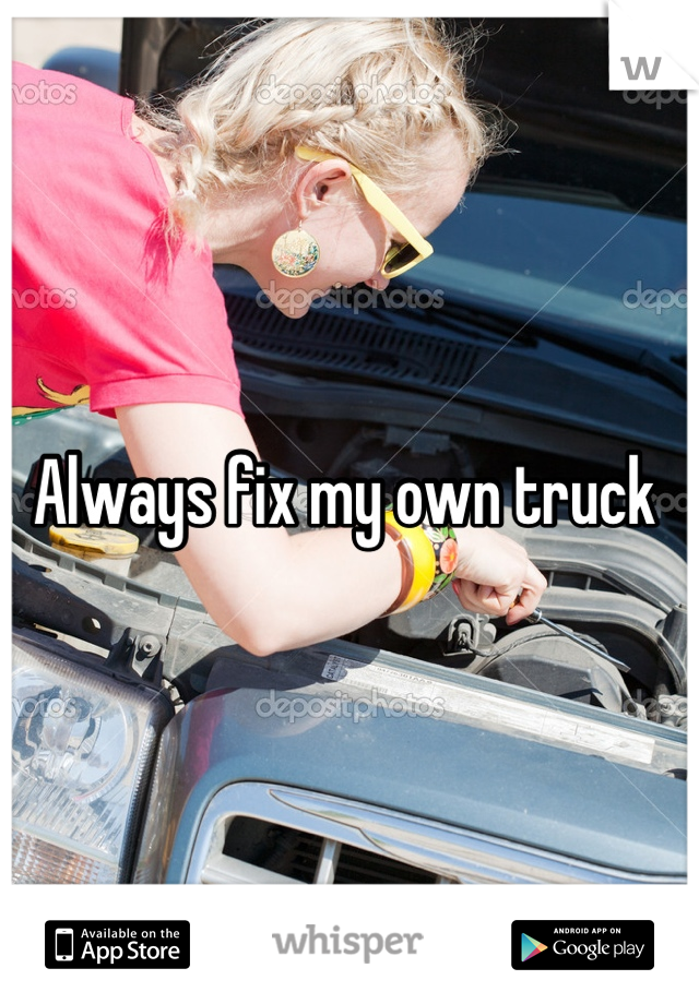 Always fix my own truck 