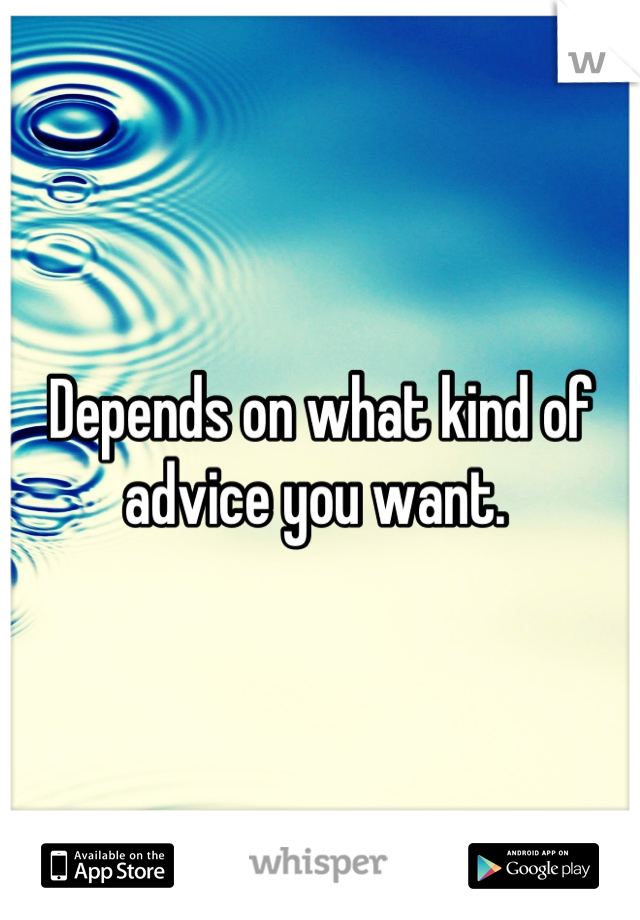 Depends on what kind of advice you want. 