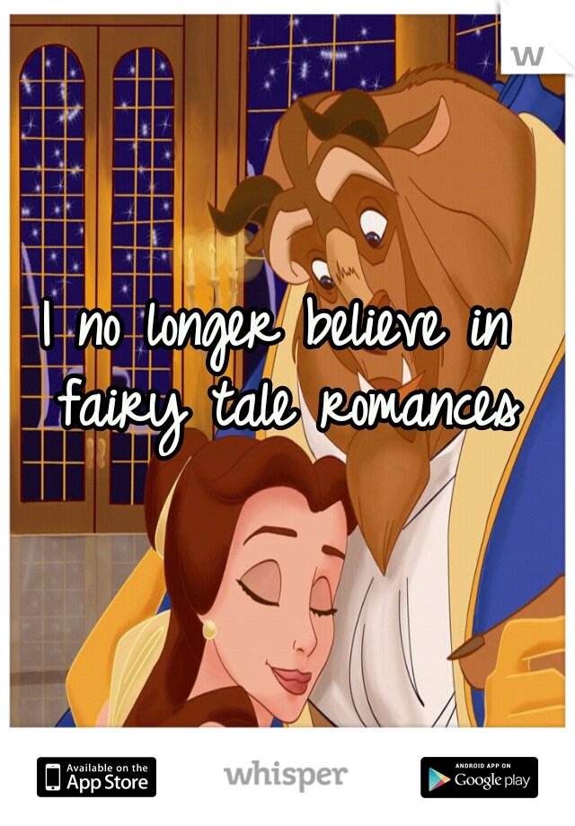 I no longer believe in fairy tale romances