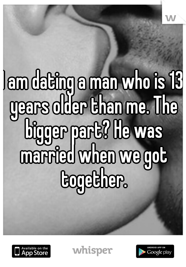 I am dating a man who is 13 years older than me. The bigger part? He was married when we got together.