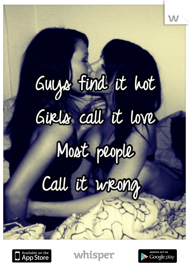 Guys find it hot 
Girls call it love 
Most people
Call it wrong 