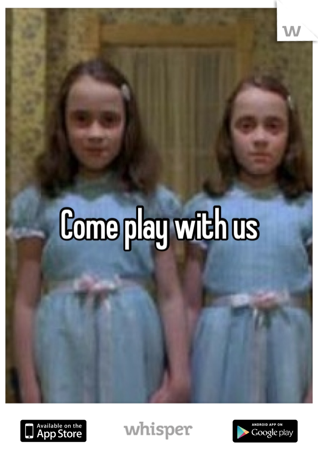 Come play with us