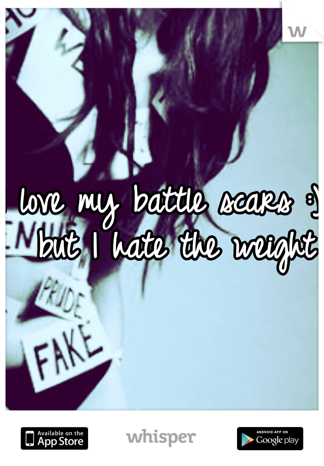 I love my battle scars :) 
but I hate the weight 