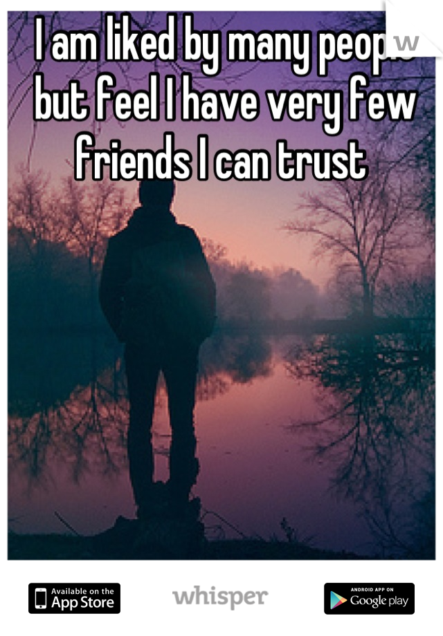 I am liked by many people but feel I have very few friends I can trust 