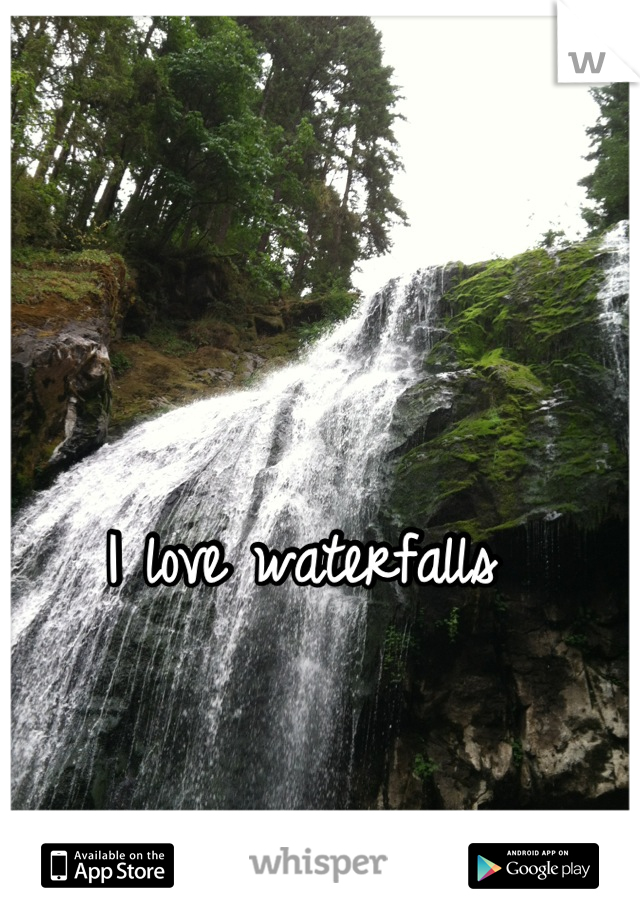 I love waterfalls