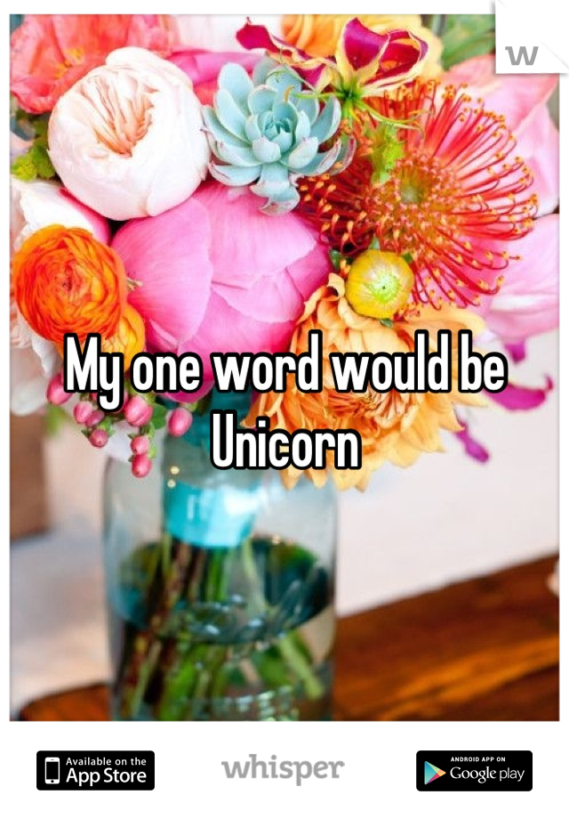 My one word would be 
Unicorn