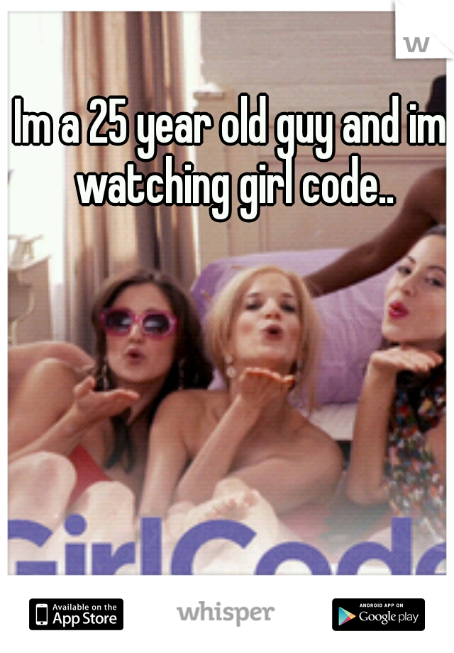 Im a 25 year old guy and im watching girl code..