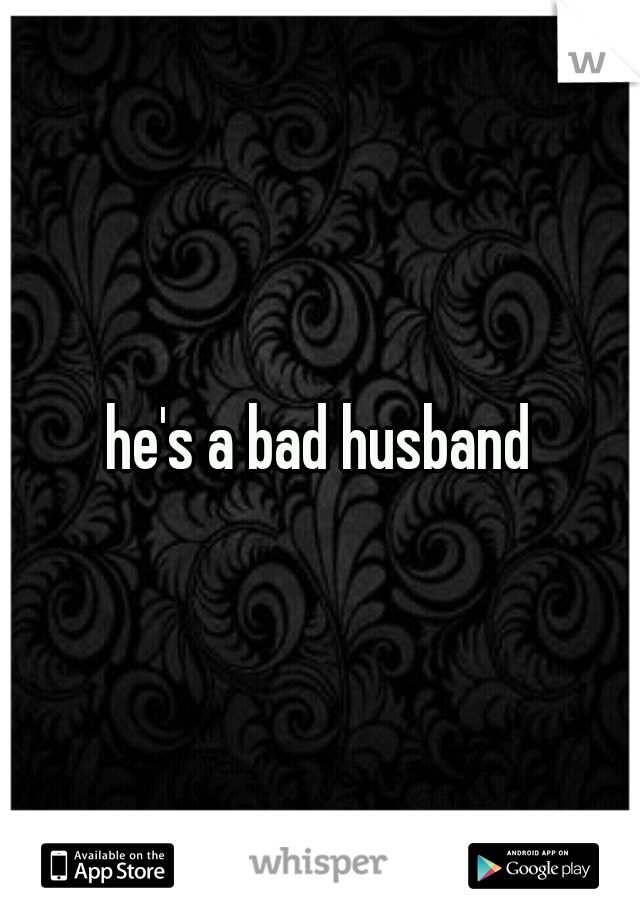 he's a bad husband