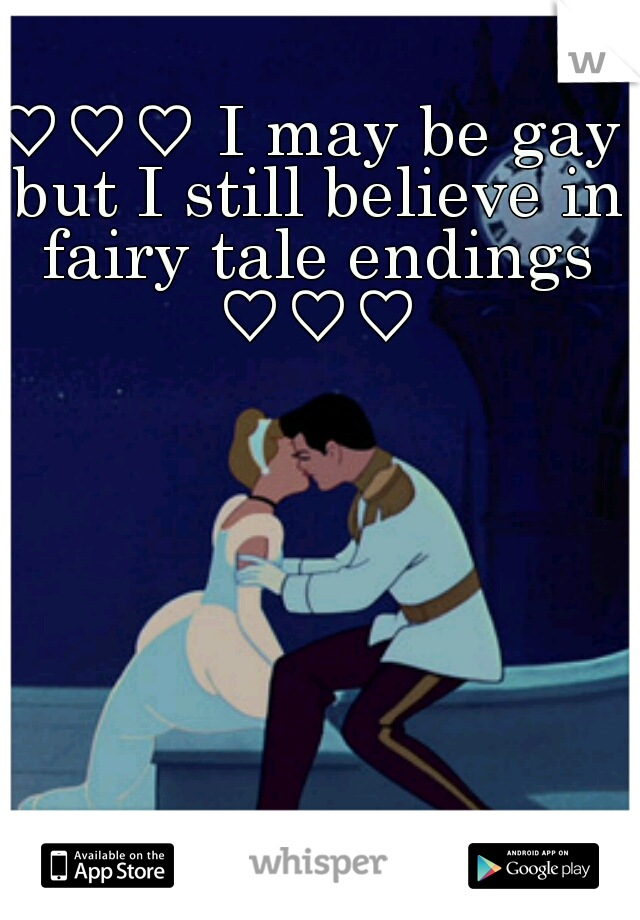♡♡♡ I may be gay but I still believe in fairy tale endings ♡♡♡