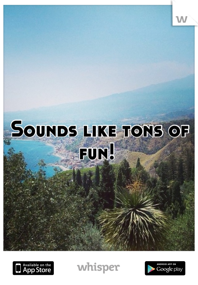 Sounds like tons of fun! 
