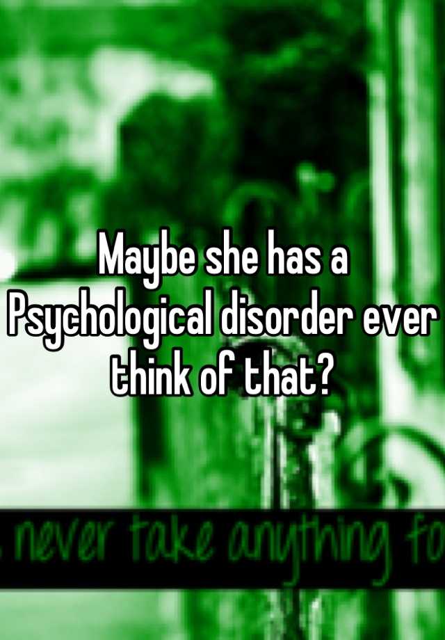 maybe-she-has-a-psychological-disorder-ever-think-of-that