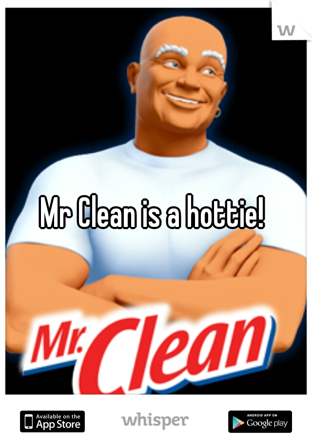 Mr Clean is a hottie! 