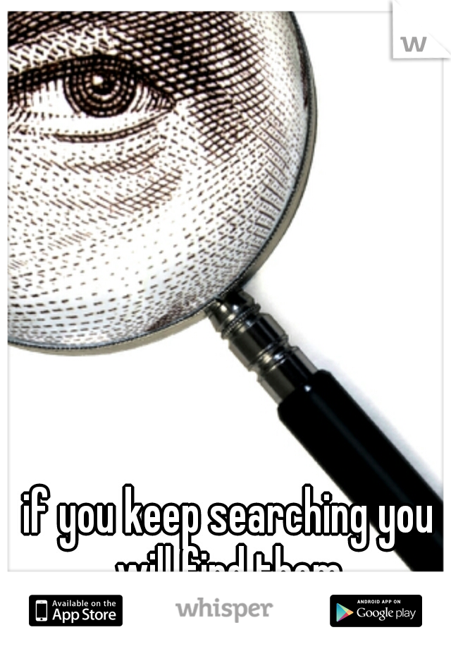 if you keep searching you will find them.