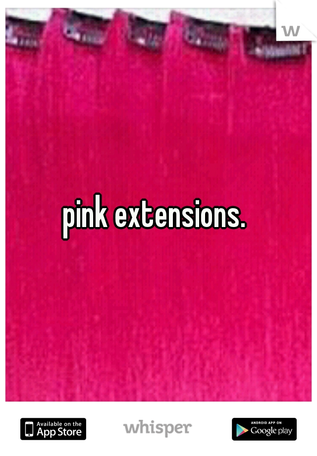 pink extensions. 