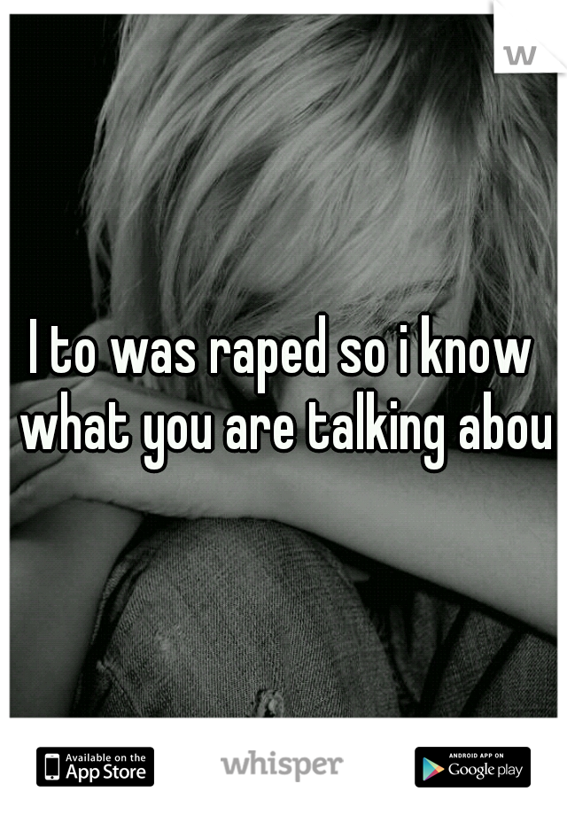 I to was raped so i know what you are talking about