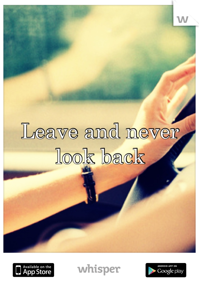 Leave and never look back