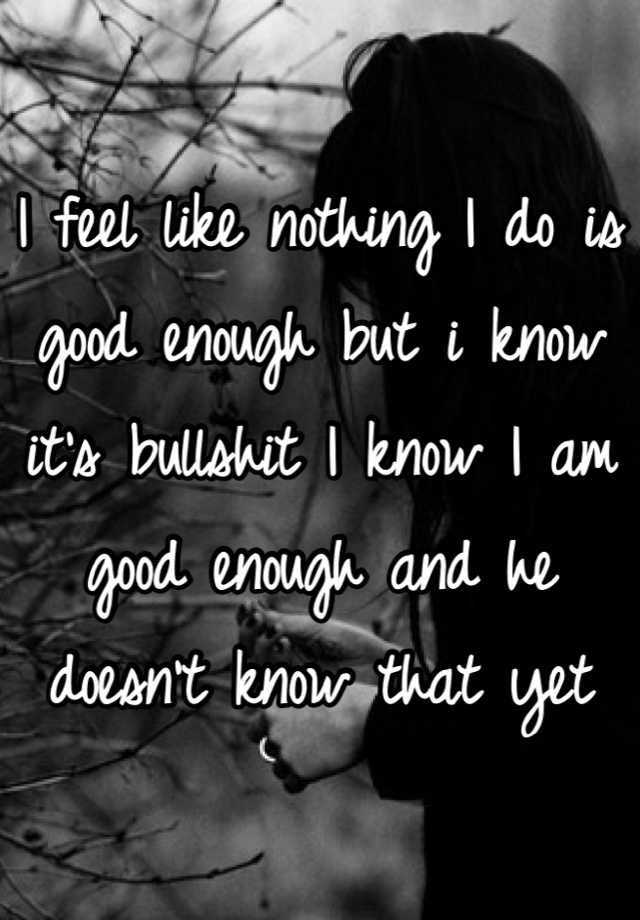 Why Do I Feel Like Nothing I Do Is Good Enough