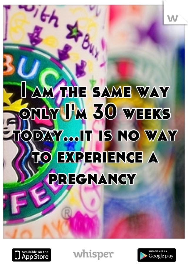 I am the same way only I'm 30 weeks today...it is no way to experience a pregnancy 