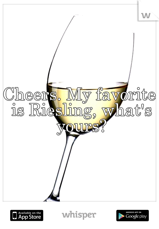 Cheers. My favorite is Riesling, what's yours?