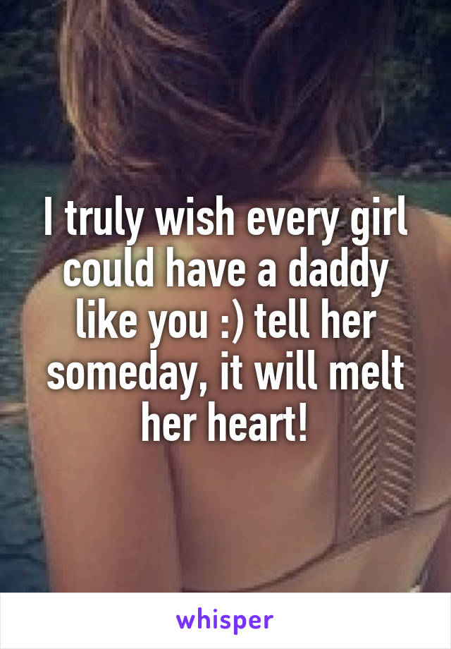 I truly wish every girl could have a daddy like you :) tell her someday, it will melt her heart!