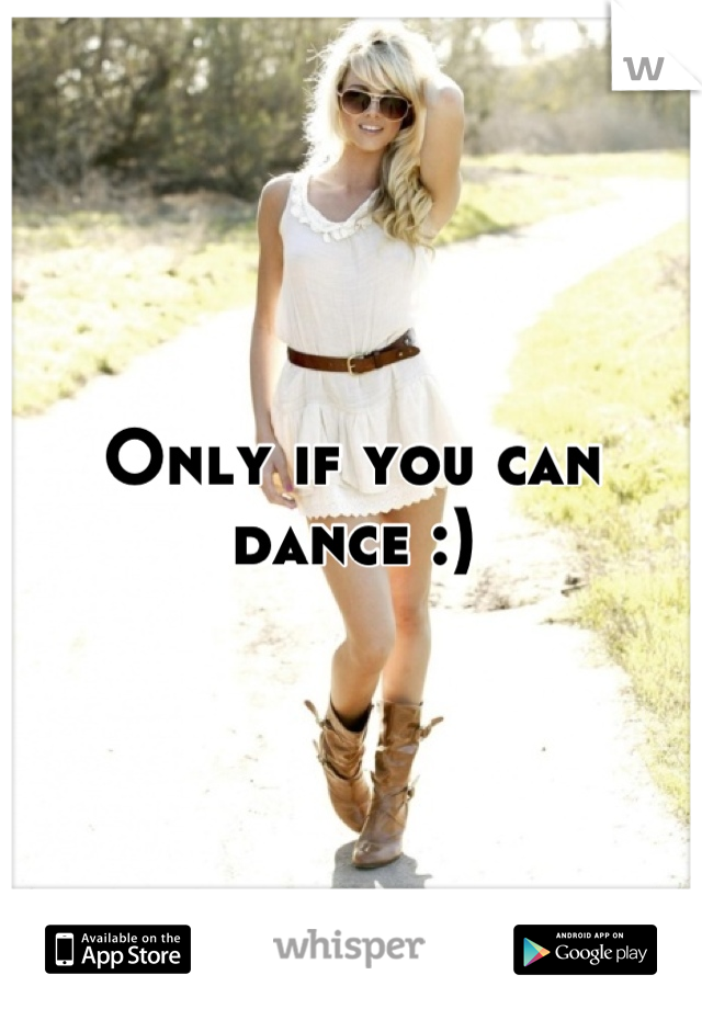Only if you can dance :)