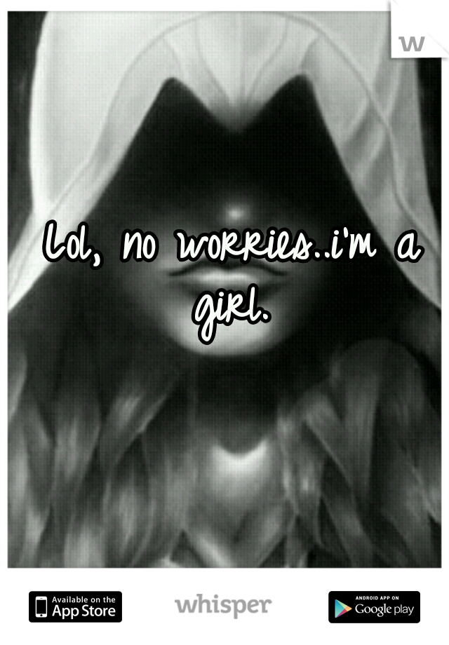 Lol, no worries..i'm a girl. 