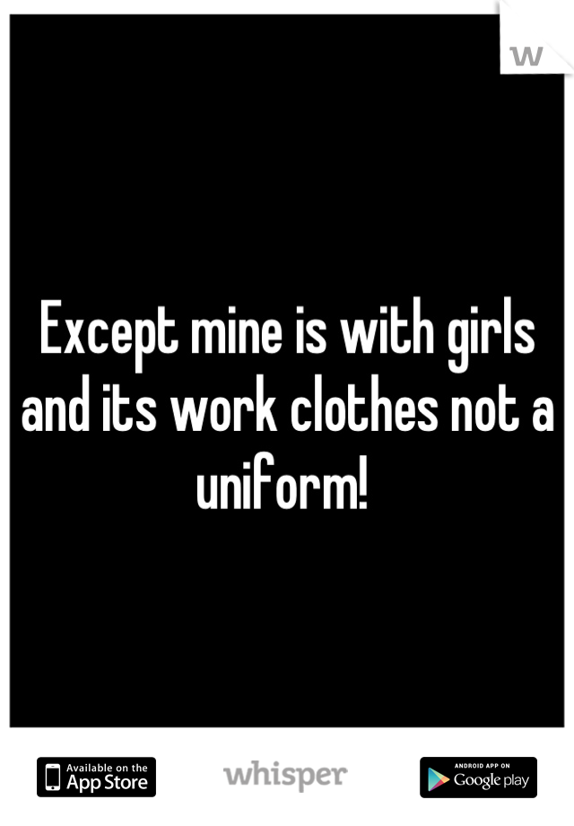 Except mine is with girls and its work clothes not a uniform! 