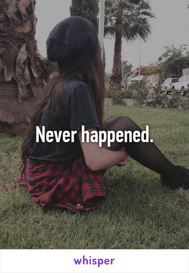Never happened.