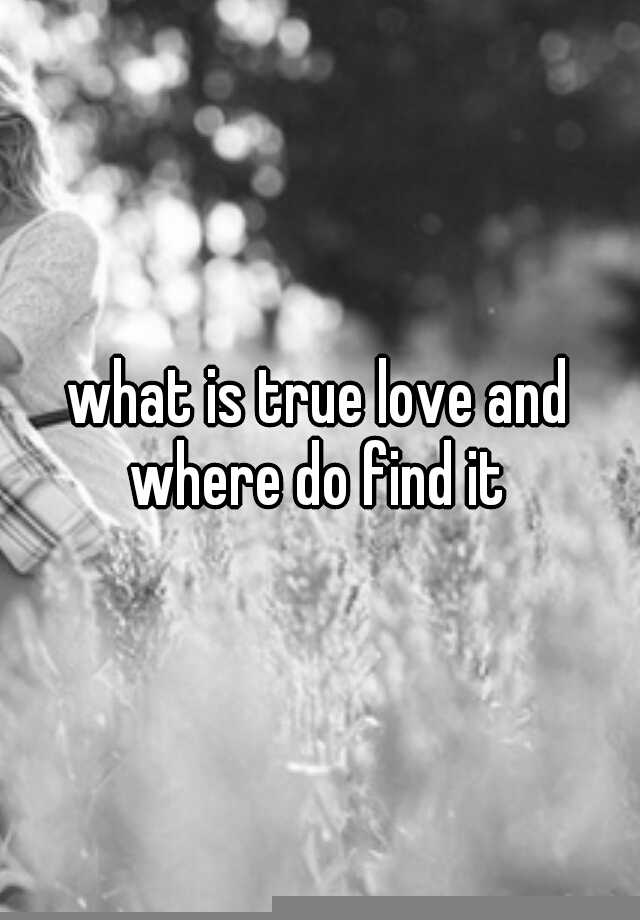 what-is-true-love-and-where-do-find-it