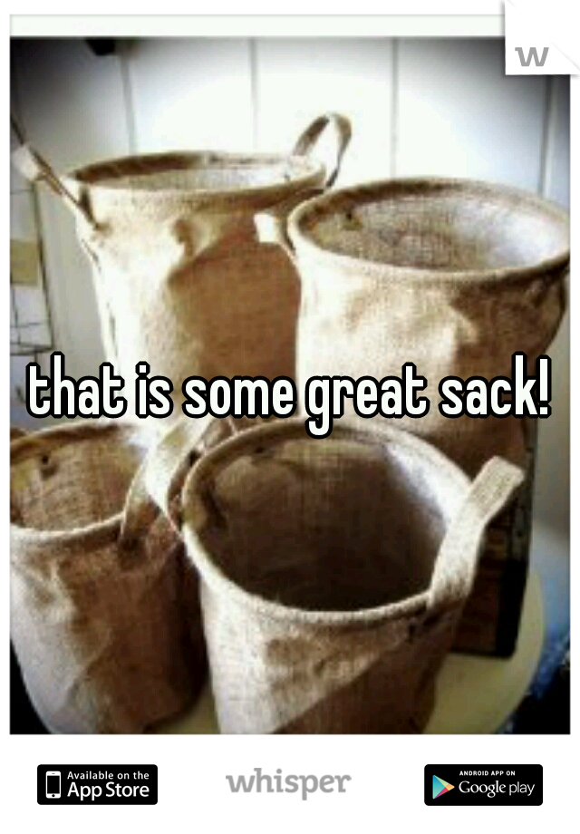 that is some great sack!