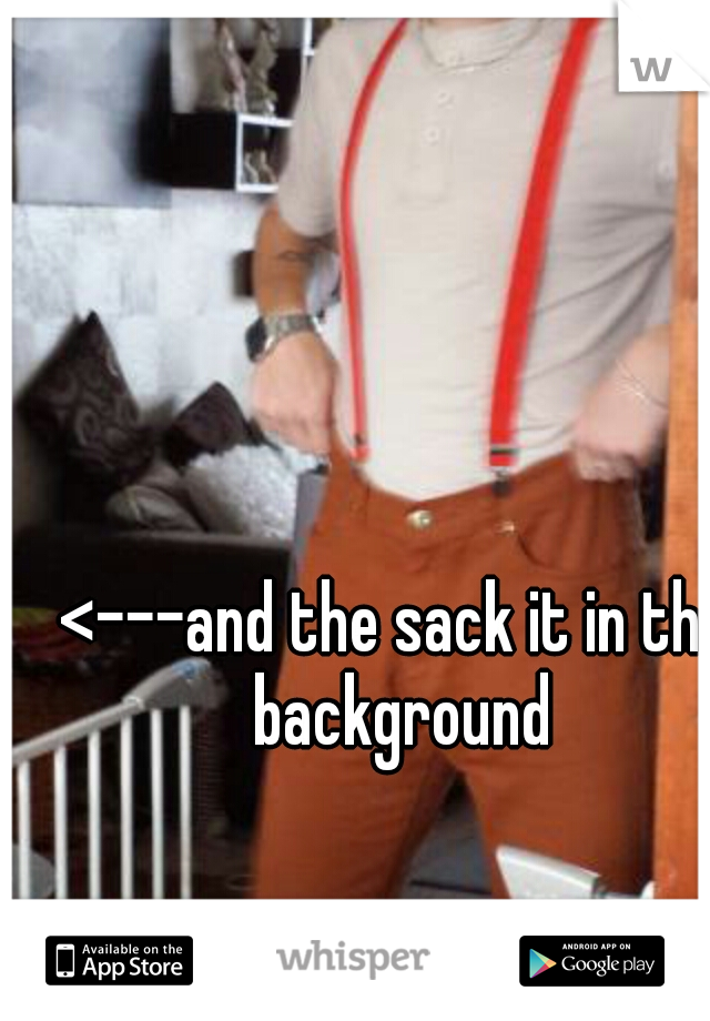 <---and the sack it in the background