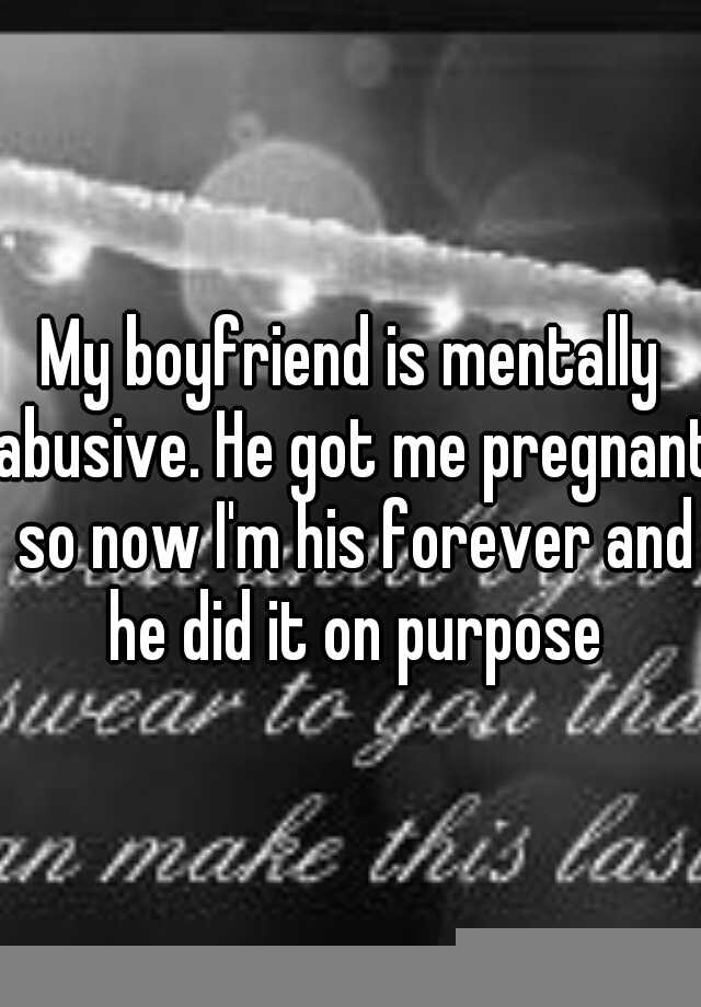 my-boyfriend-is-mentally-abusive-he-got-me-pregnant-so-now-i-m-his-forever-and-he-did-it-on-purpose