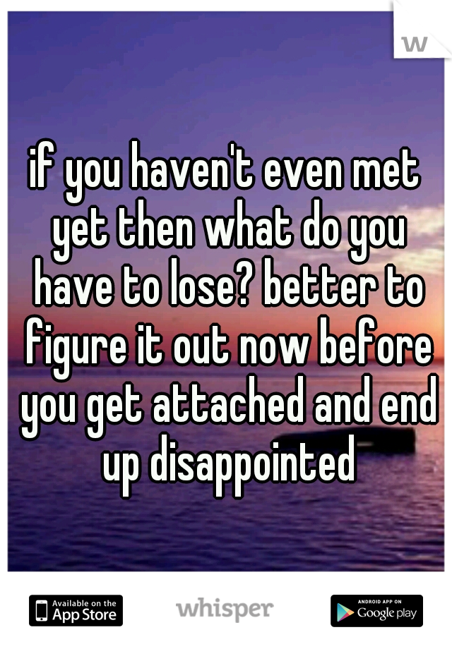 if you haven't even met yet then what do you have to lose? better to figure it out now before you get attached and end up disappointed