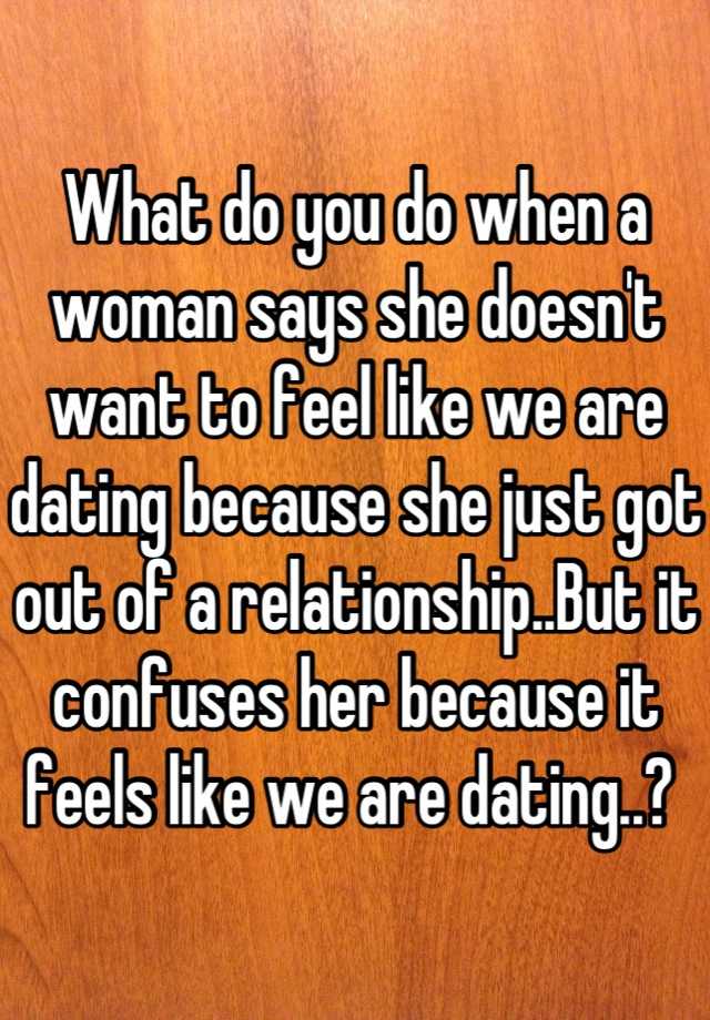 what-do-you-do-when-a-woman-says-she-doesn-t-want-to-feel-like-we-are