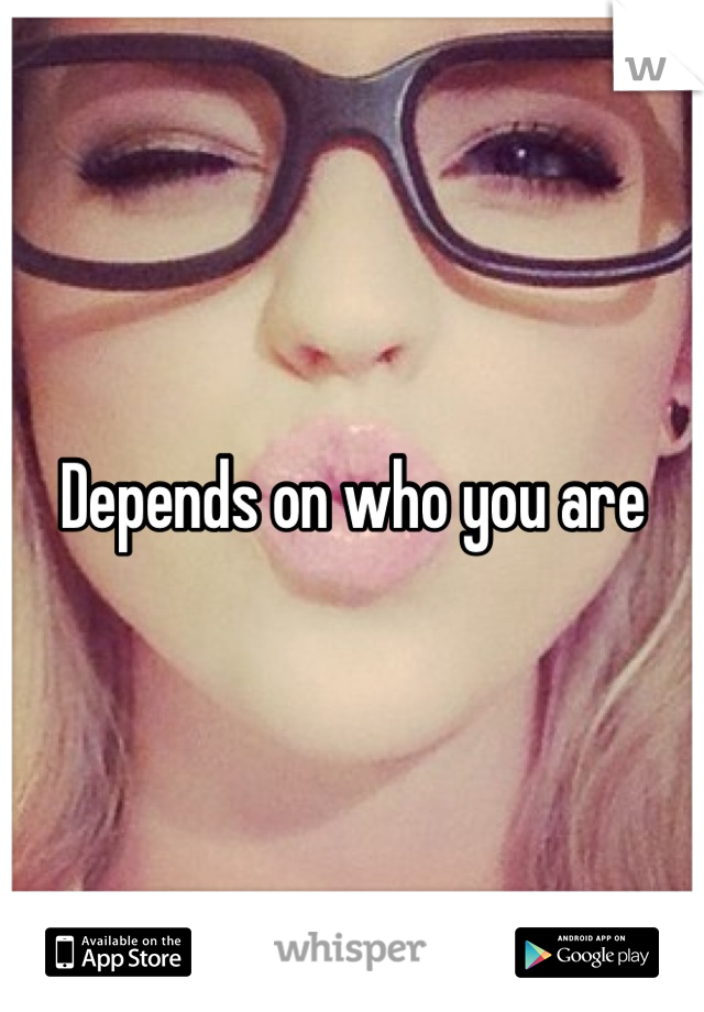 Depends on who you are