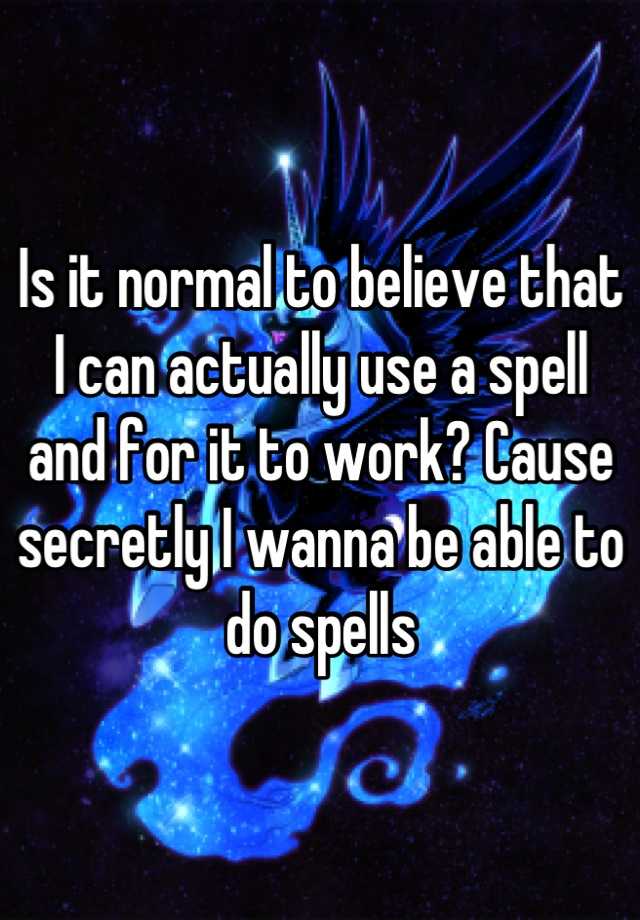 is-it-normal-to-believe-that-i-can-actually-use-a-spell-and-for-it-to