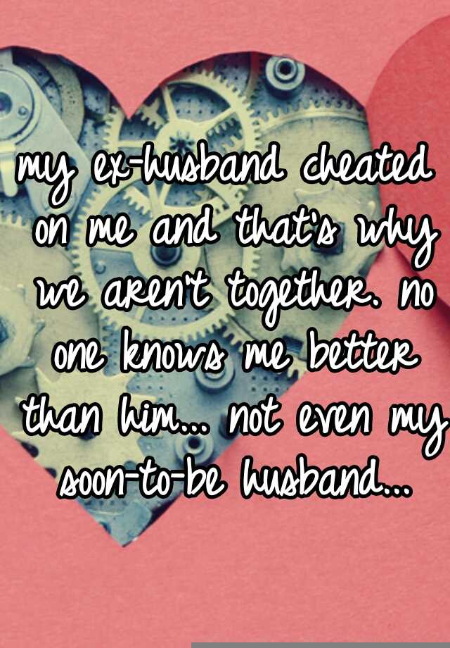 my-ex-husband-cheated-on-me-and-that-s-why-we-aren-t-together-no-one