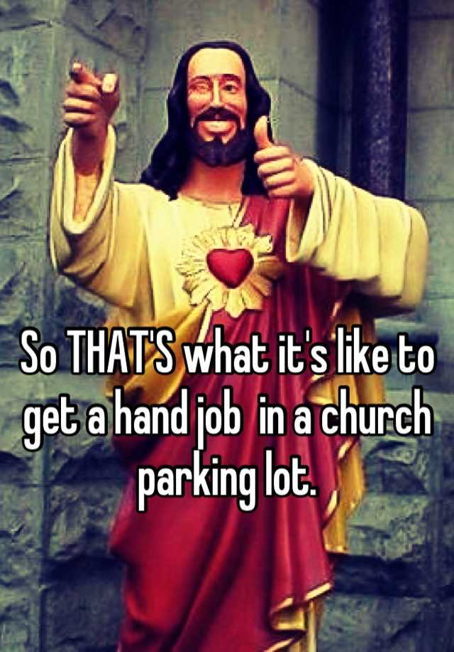 so-that-s-what-it-s-like-to-get-a-hand-job-in-a-church-parking-lot