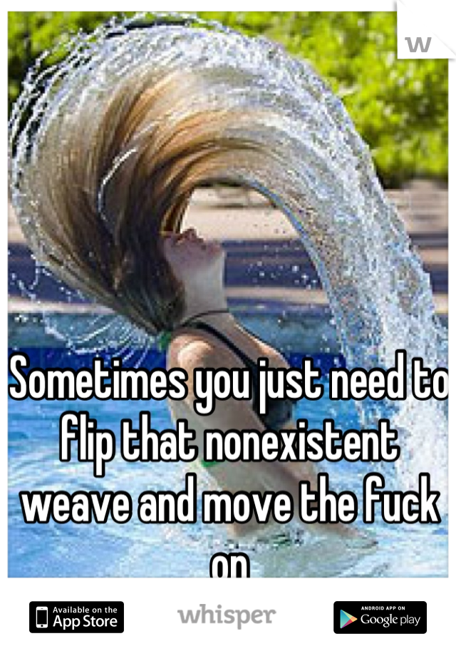 Sometimes you just need to flip that nonexistent weave and move the fuck on