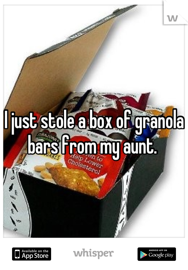 I just stole a box of granola bars from my aunt. 