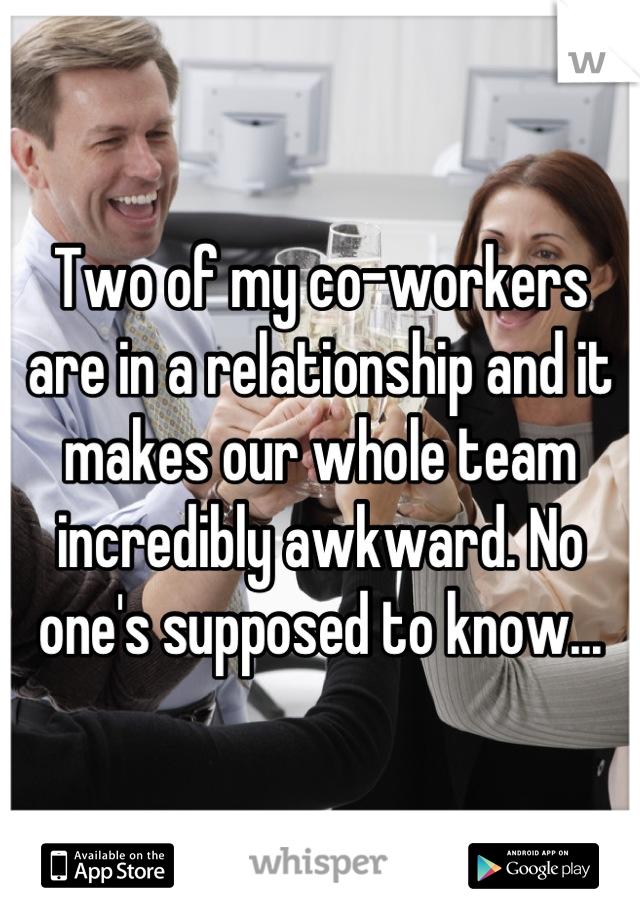 Two of my co-workers are in a relationship and it makes our whole team incredibly awkward. No one's supposed to know...