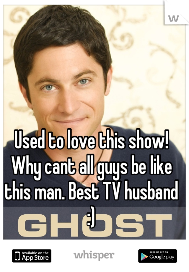 Used to love this show! Why cant all guys be like this man. Best TV husband :)