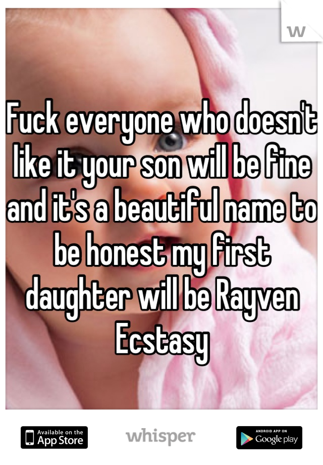 Fuck everyone who doesn't like it your son will be fine and it's a beautiful name to be honest my first daughter will be Rayven Ecstasy