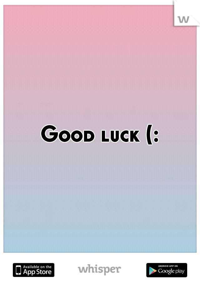 Good luck (: