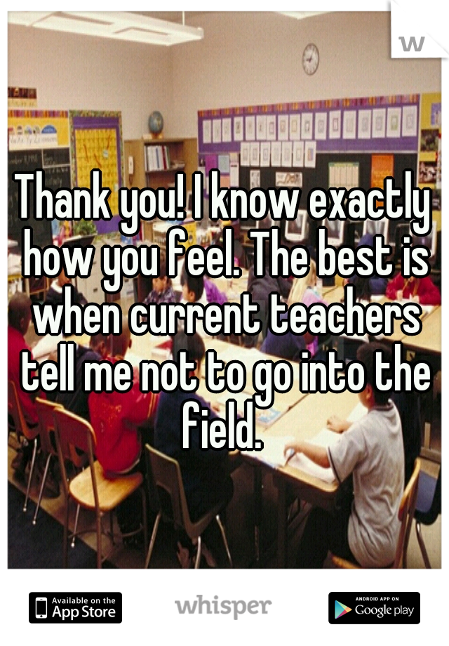 Thank you! I know exactly how you feel. The best is when current teachers tell me not to go into the field. 